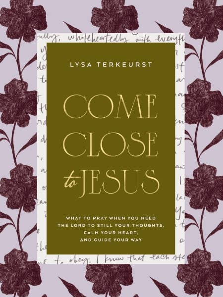 Come Close to Jesus : What to Pray When You Need the Lord to