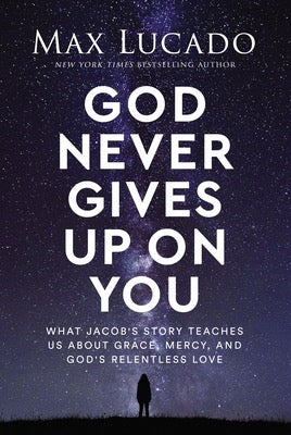 God Never Gives Up on You: What Jacob's Story Teaches Us About Grace, Mercy, and God's Relentless Love