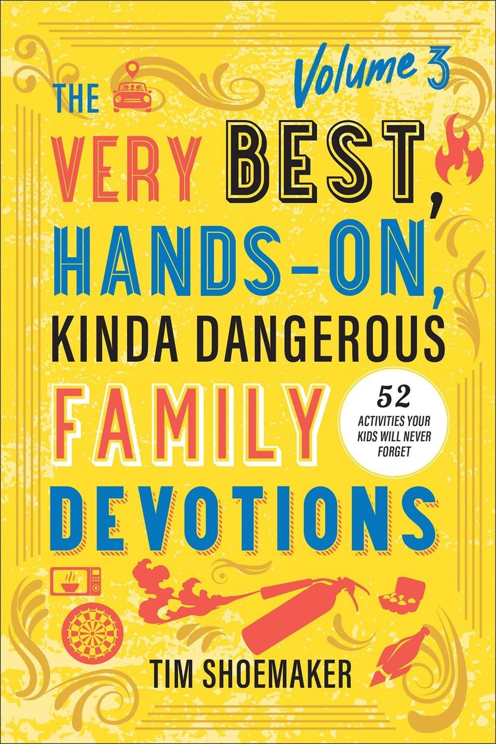 Very Best, Hands-On, Kinda Dangerous Family Devotions, Volume 3: 52 Activities Your Kids Will Never Forget