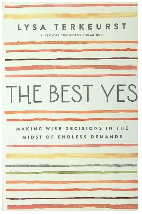 The Best Yes: Making Wise Decisions In The Midst Of Endless Demands by Lysa Terkeurst