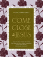 Come Close to Jesus : What to Pray When You Need the Lord to