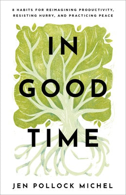 In Good Time: 8 Habits for Reimagining Productivity, Resisting Hurry, and Practicing Peace