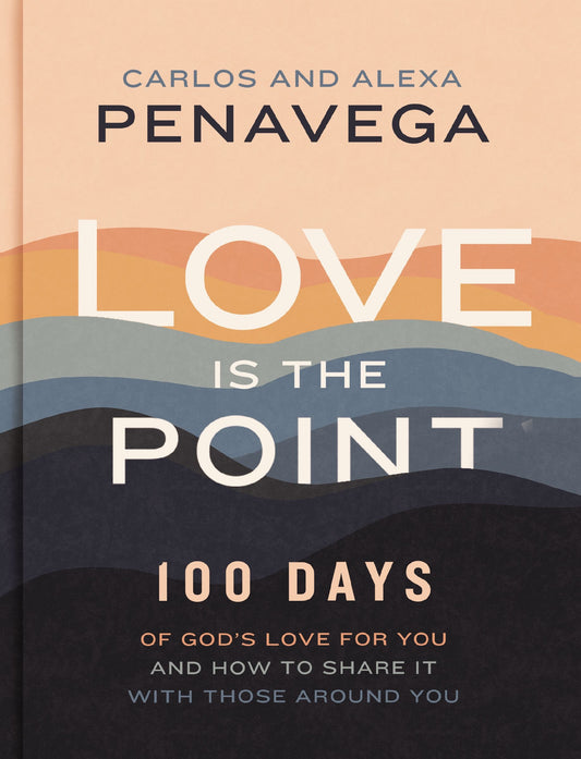 Love Is the Point: 100 Days of God's Love for You and How to Share It with Those Around You