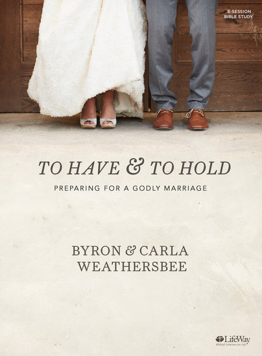 To Have and To Hold - Bible Study Book: Preparing for a Godly Marriage