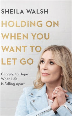 Holding On When You Want To Let Go by Sheila Walsh