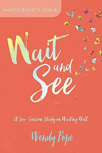 Wait And See Participant's Guide: A Six-Session Study On Waiting Well by Wendy Pope