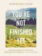 You're Not Finished Yet: 100 Devotions for Building Strength and Faith for Your Journey by Christine Caine