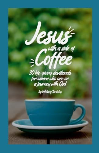 Jesus with a Side of Coffee: 30 life-giving devotionals for women who are on a journey with God. by Whitney Tanksley