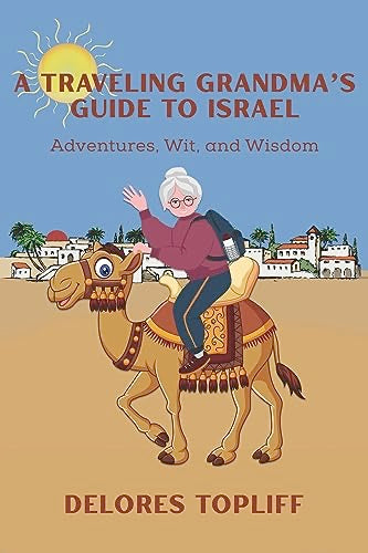 A Traveling Grandma's Guide to Israel: Adventures, Wit, and Wisdom by Delores Toplift