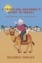 A Traveling Grandma's Guide to Israel: Adventures, Wit, and Wisdom by Delores Toplift