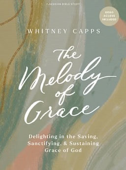 The Melody of Grace - Bible Study Book with Video Access: Delighting in the Saving, Sanctifying, and Sustaining Grace of God