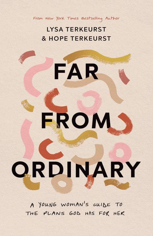 Far From Ordinary by Lysa Terkeurst & Hope Terkeurst