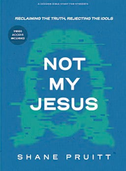 Not My Jesus - Teen Bible Study Book with Video Access: Reclaiming the Truth, Rejecting the Idols