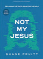 Not My Jesus - Teen Bible Study Book with Video Access: Reclaiming the Truth, Rejecting the Idols