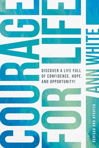 Courage For Life: Discover a Life Full of Confidence, Hope, and Opportunity!
