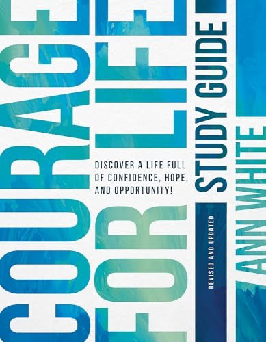 Courage For Life Study Guide: Discover a Life Full of Confidence, Hope, and Opportunity!