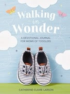 Walking in Wonder: A Devotional Journal for Moms of Toddlers (12-24 Months) – A Memory Book for Your Child’s Second Year, with 144 Devotions