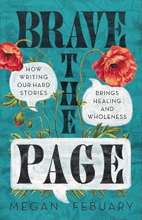 Brave the Page: How Writing Our Hard Stories Brings Healing and Wholeness