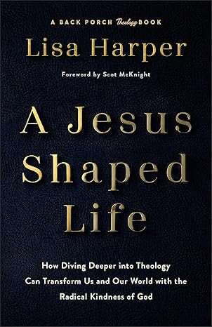 A Jesus-Shaped Life: How Diving Deeper into Theology Can Transform Us and Our World with the Radical Kindness of God