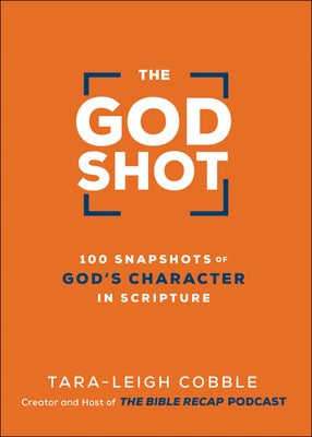 The God Shot: 100 Snapshots of God’s Character in Scripture