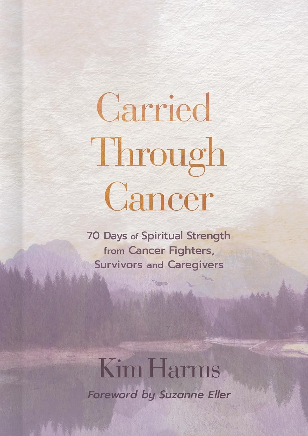 Carried Through Cancer: 70 Days of Spiritual Strength from Cancer Fighters, Survivors, and Caregivers