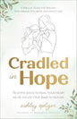 Cradled in Hope: Trusting Jesus to Heal Your Heart as He Holds Your Baby in Heaven – A Biblical Guide for Grieving Miscarriage, Stillbirth, and Infant Loss