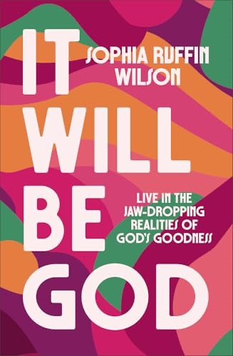 It Will Be God: Live in the Jaw-Dropping Realities of God's Goodness