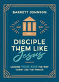 Disciple Them like Jesus: Leading Your Kids the Way Christ Led the Twelve―A Parent’s Practical & Biblical Guide to Nurturing Lasting Faith in Your Children