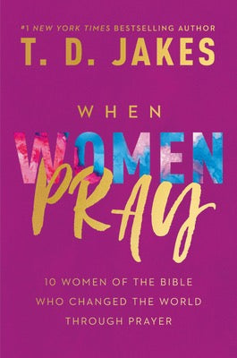 When Women Pray by T.D. Jakes