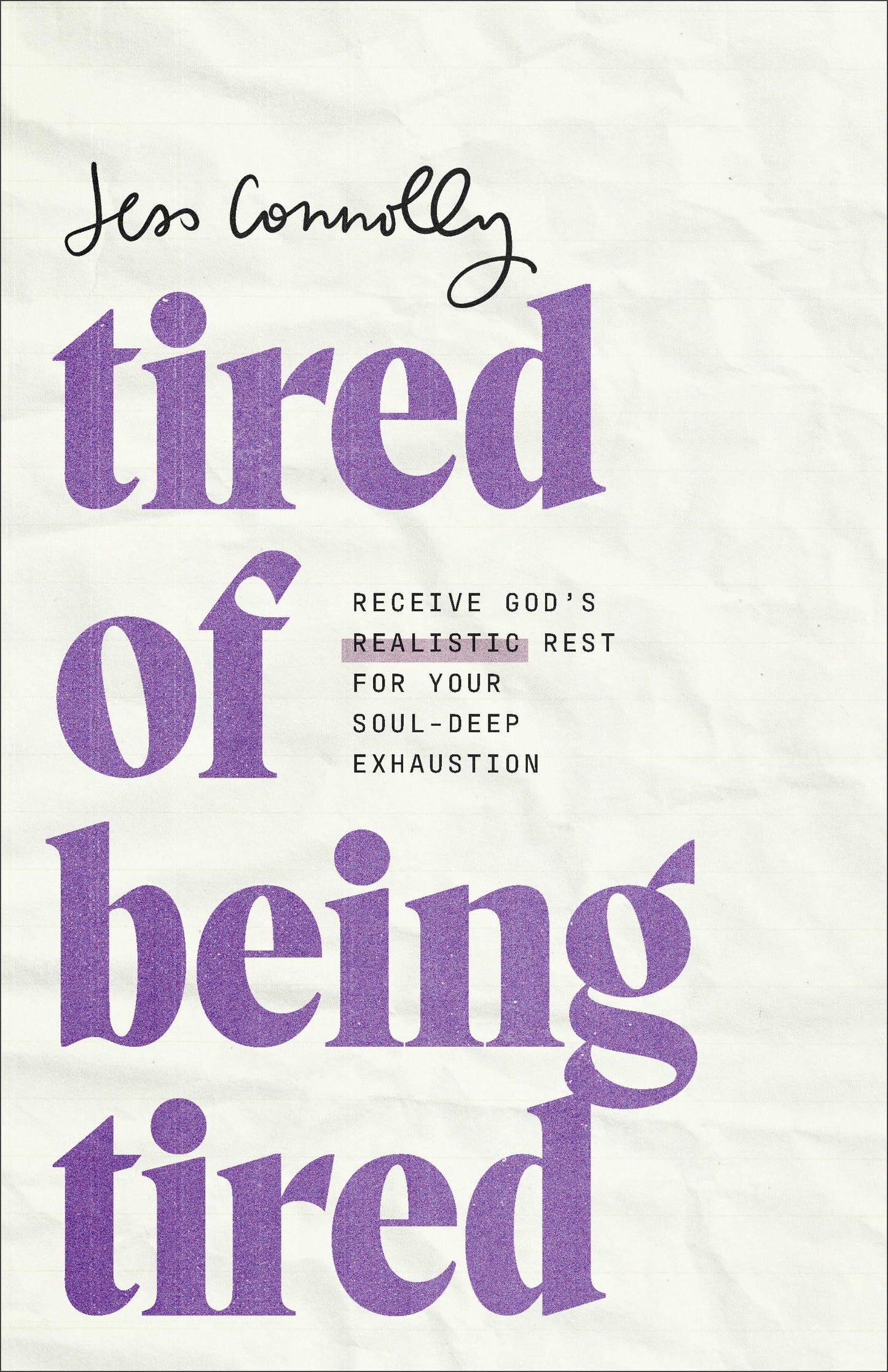 Tired of Being Tired: Receive God’s Realistic Rest for Your Soul-Deep Exhaustion by Jess Connolly