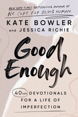 Good Enough: 40ish Devotionals for a Life of Imperfection by Kate Bowler