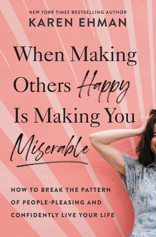 When Making Others Happy Is Making You Miserable by Karen Ehman