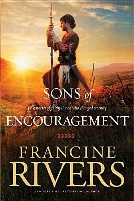 Sons of Encouragement: Five stories of faithful men who changed eternity by Francine Rivers