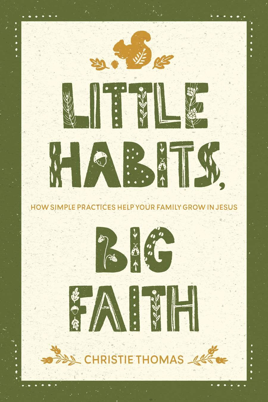 Little Habits, Big Faith: How Simple Practices Help Your Family Grow in Jesus by Christie Thomas