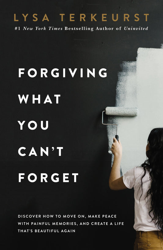 Forgiving What You Can't Forget: Discover How to Move On, Make Peace with Painful Memories, and Create a Life That’s Beautiful Again by Lysa Terkeurst