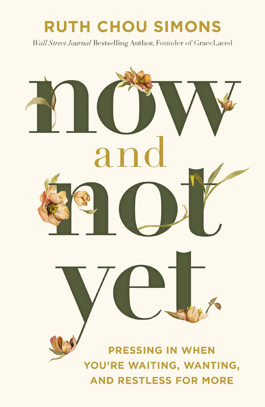 Now and Not Yet: Pressing in When You’re Waiting, Wanting, and Restless for More by Ruth Chou Simons