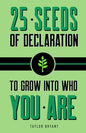 25 Seeds of Declaration : To Grow Into Who You Are by Taylor Bryant