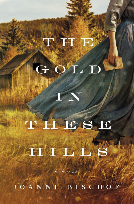 The Gold In These Hills by Joanne Bischof