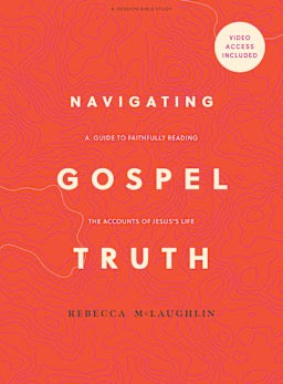 Navigating Gospel Truth - Bible Study Book with Video Access: A Guide to Faithfully Reading the Accounts of Jesus's Life